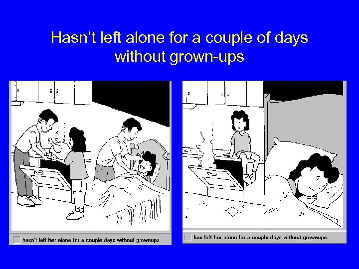 Hasn’t left alone for a couple of days without grown-ups 