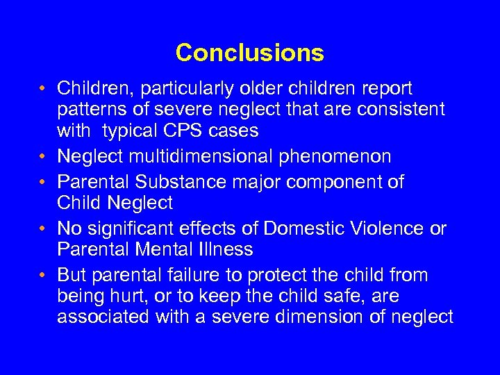 Conclusions • Children, particularly older children report patterns of severe neglect that are consistent