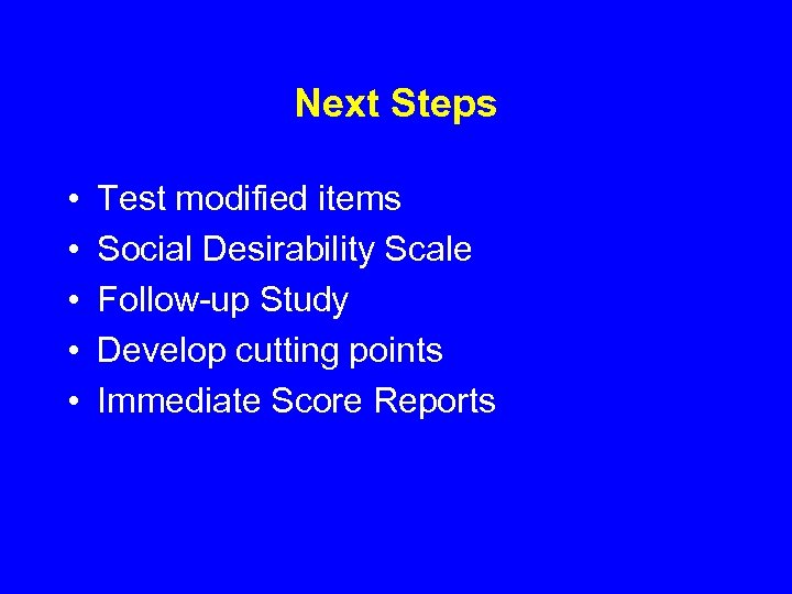 Next Steps • • • Test modified items Social Desirability Scale Follow-up Study Develop
