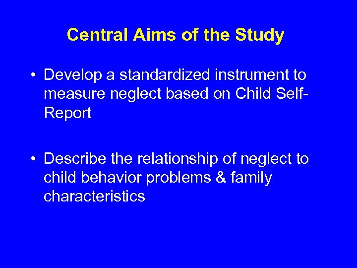 Central Aims of the Study • Develop a standardized instrument to measure neglect based