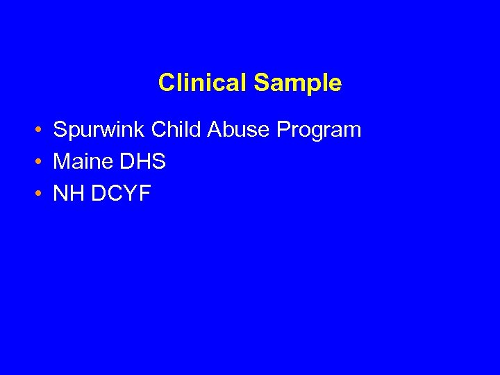 Clinical Sample • Spurwink Child Abuse Program • Maine DHS • NH DCYF 