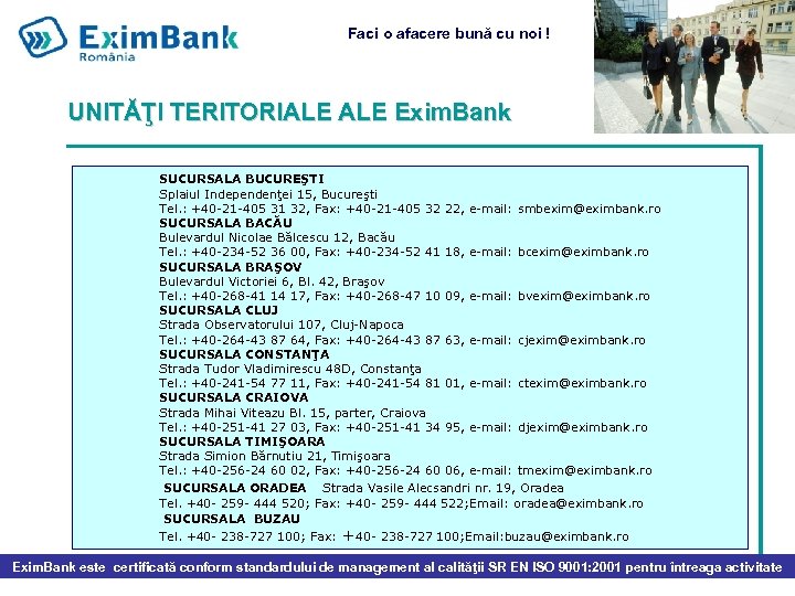 Faci o afacere bună cu noi ! UNITĂŢI TERITORIALE Exim. Bank SUCURSALA BUCUREŞTI Splaiul