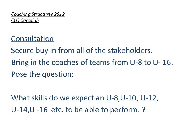 Coaching Structures 2012 CLG Corcaigh Consultation Secure buy in from all of the stakeholders.