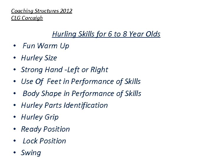 Coaching Structures 2012 CLG Corcaigh • • • Hurling Skills for 6 to 8