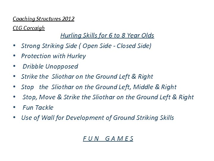 Coaching Structures 2012 CLG Corcaigh • • Hurling Skills for 6 to 8 Year