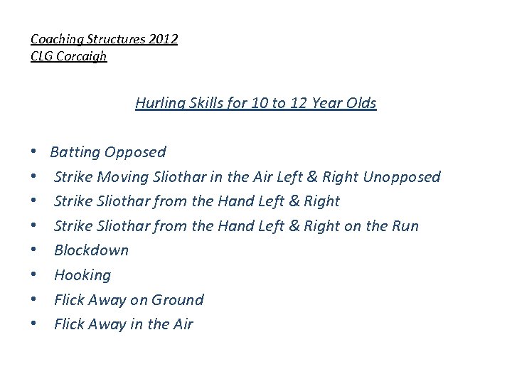 Coaching Structures 2012 CLG Corcaigh Hurling Skills for 10 to 12 Year Olds •