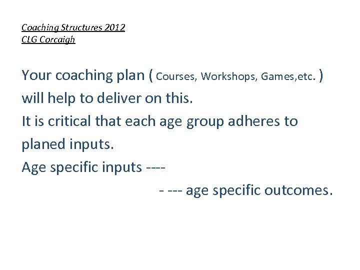 Coaching Structures 2012 CLG Corcaigh Your coaching plan ( Courses, Workshops, Games, etc. )