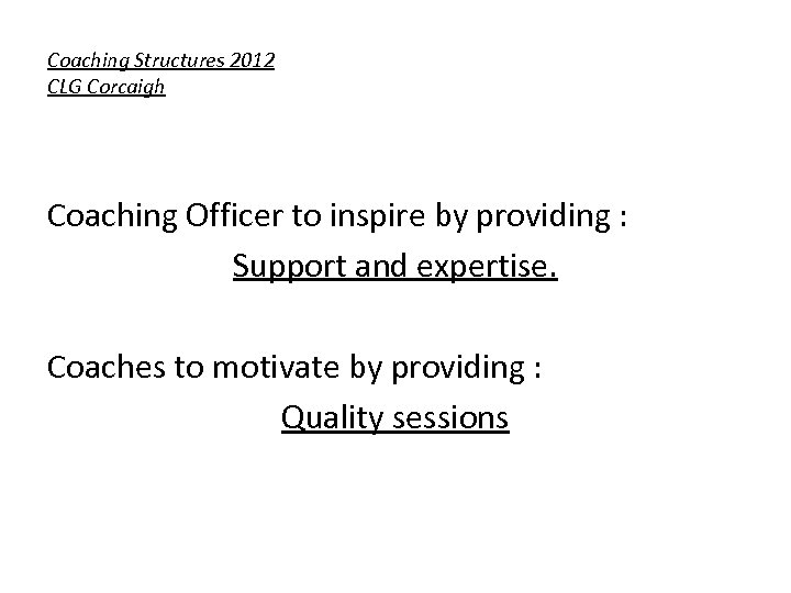 Coaching Structures 2012 CLG Corcaigh Coaching Officer to inspire by providing : Support and