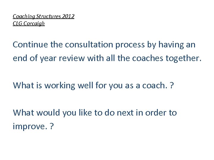 Coaching Structures 2012 CLG Corcaigh Continue the consultation process by having an end of