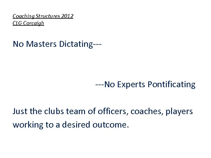 Coaching Structures 2012 CLG Corcaigh No Masters Dictating--- ---No Experts Pontificating Just the clubs