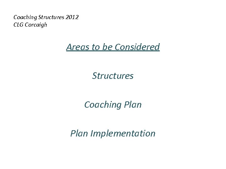 Coaching Structures 2012 CLG Corcaigh Areas to be Considered Structures Coaching Plan Implementation 