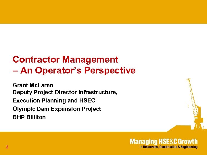 Contractor Management – An Operator’s Perspective Grant Mc. Laren Deputy Project Director Infrastructure, Execution