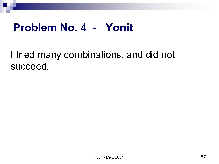 Problem No. 4 - Yonit I tried many combinations, and did not succeed. CET