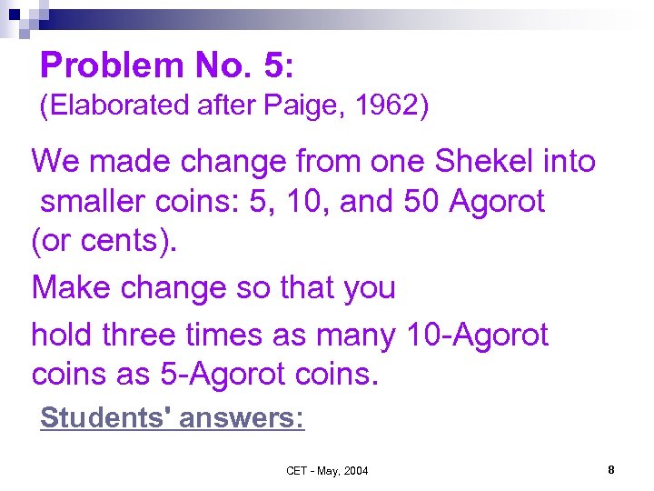 Problem No. 5: (Elaborated after Paige, 1962) We made change from one Shekel into