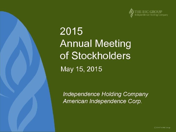 2015 Annual Meeting of Stockholders May 15, 2015 Independence Holding Company American Independence Corp.