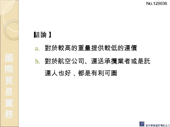 No. 120036 【 結論 】 國 際 貿 易 實 務 a. 對於較高的重量提供較低的運價 b.