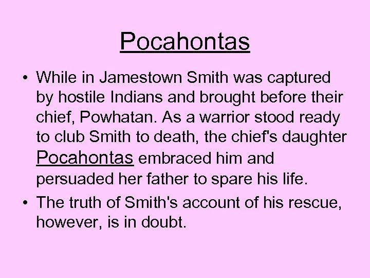 Pocahontas • While in Jamestown Smith was captured by hostile Indians and brought before