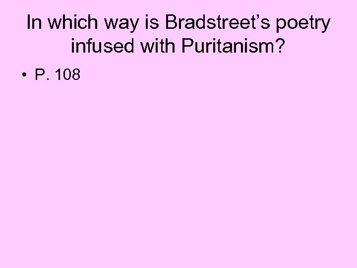 In which way is Bradstreet’s poetry infused with Puritanism? • P. 108 