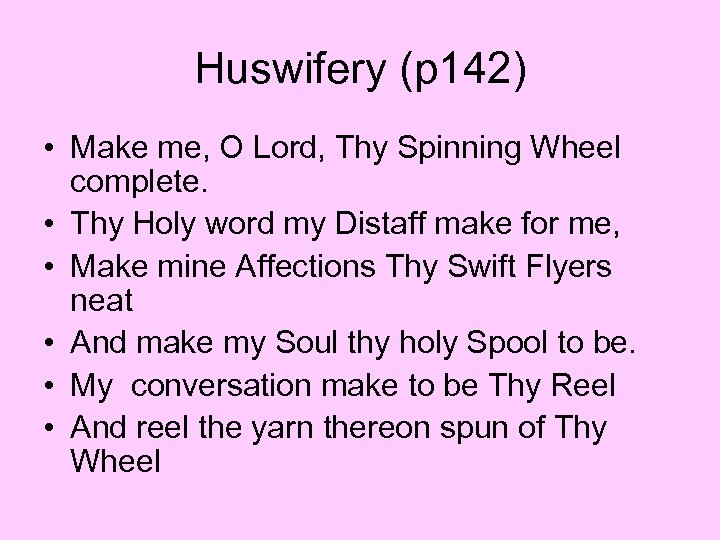 Huswifery (p 142) • Make me, O Lord, Thy Spinning Wheel complete. • Thy