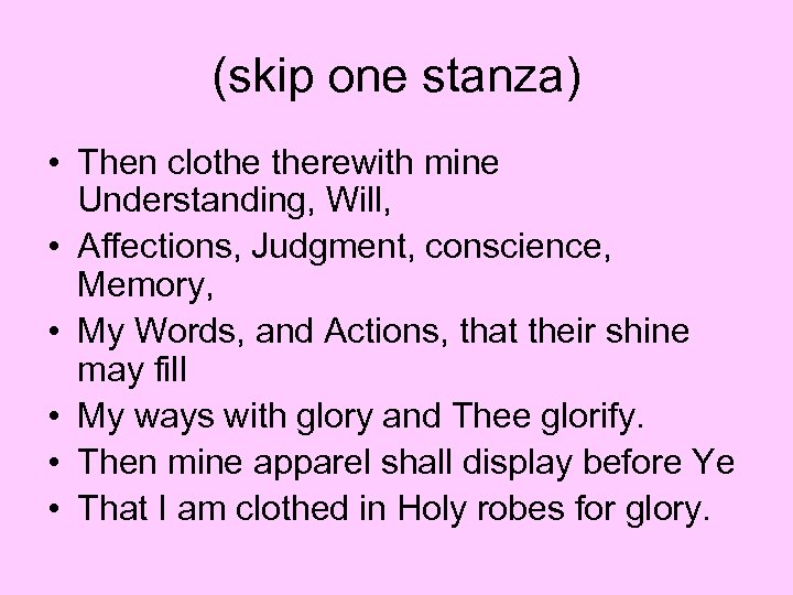 (skip one stanza) • Then clothe therewith mine Understanding, Will, • Affections, Judgment, conscience,