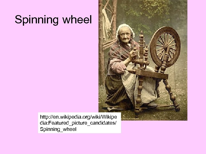 Spinning wheel http: //en. wikipedia. org/wiki/Wikipe dia: Featured_picture_candidates/ Spinning_wheel 