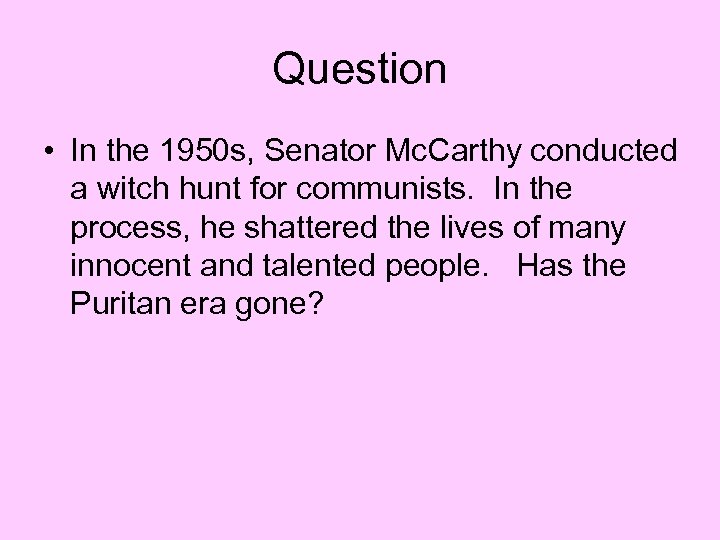 Question • In the 1950 s, Senator Mc. Carthy conducted a witch hunt for
