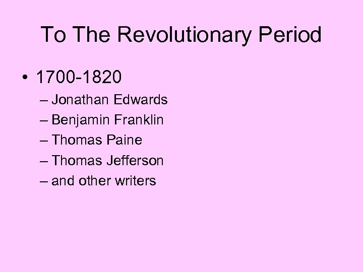 To The Revolutionary Period • 1700 -1820 – Jonathan Edwards – Benjamin Franklin –
