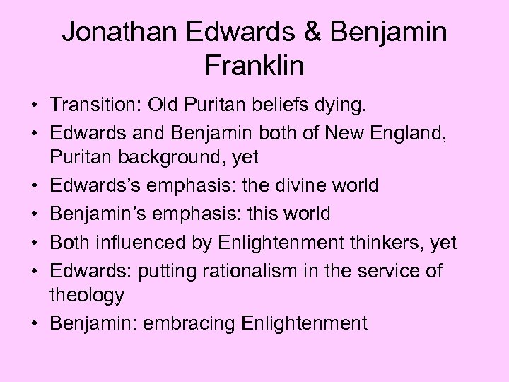 Jonathan Edwards & Benjamin Franklin • Transition: Old Puritan beliefs dying. • Edwards and