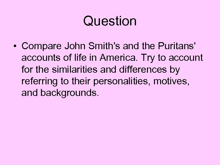 Question • Compare John Smith's and the Puritans' accounts of life in America. Try