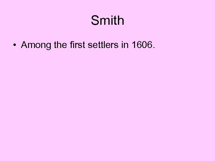 Smith • Among the first settlers in 1606. 