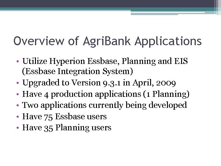 Overview of Agri. Bank Applications • Utilize Hyperion Essbase, Planning and EIS (Essbase Integration