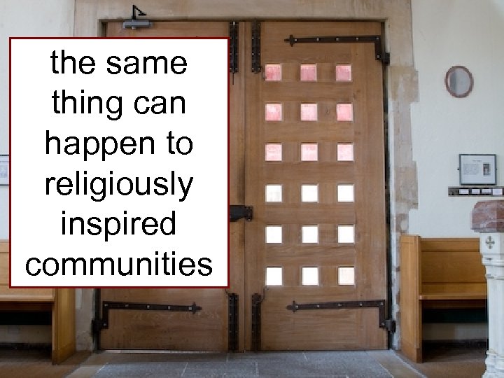the same thing can happen to religiously inspired communities 