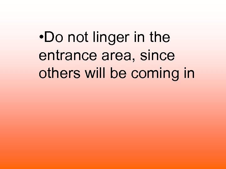  • Do not linger in the entrance area, since others will be coming