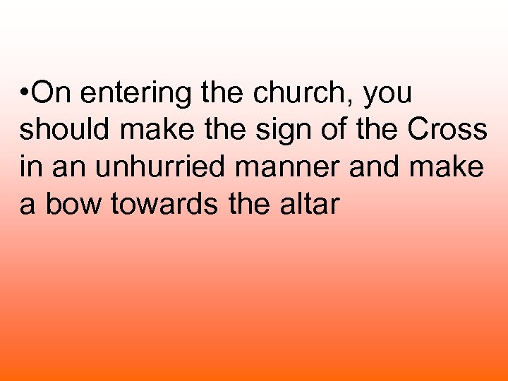  • On entering the church, you should make the sign of the Cross