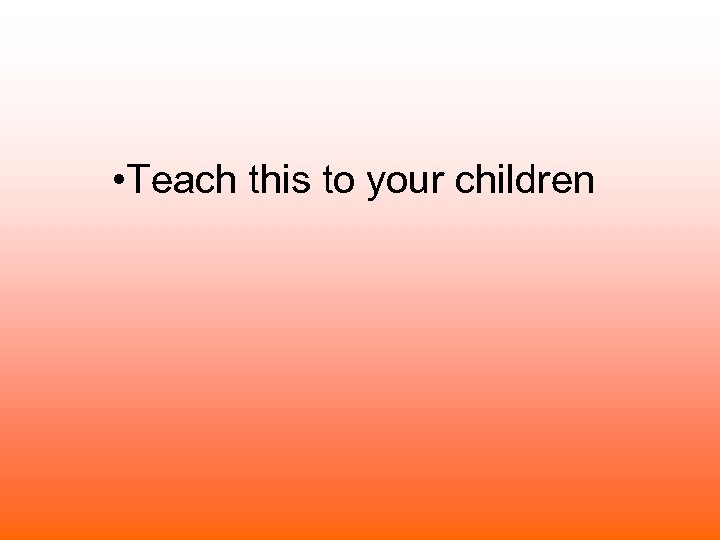  • Teach this to your children 