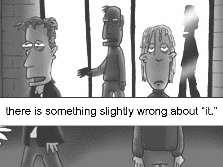 there is something slightly wrong about “it. ” 