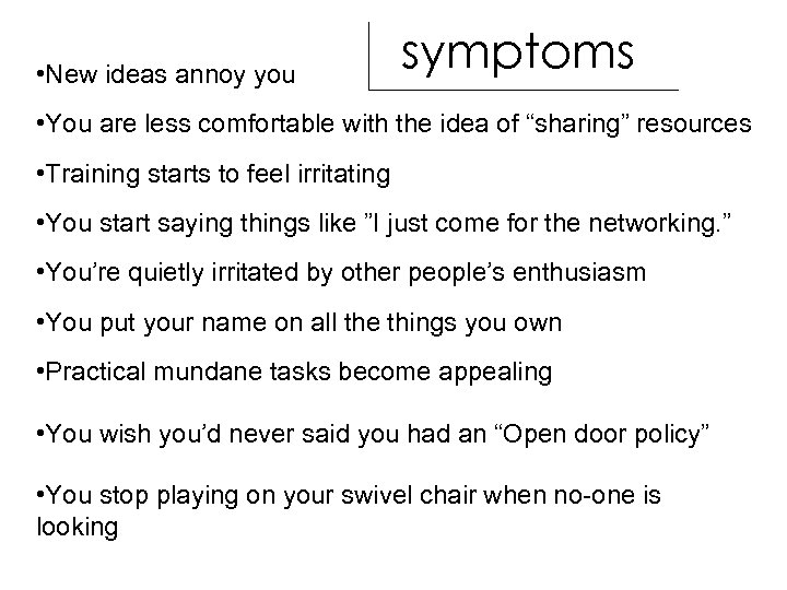  • New ideas annoy you symptoms • You are less comfortable with the