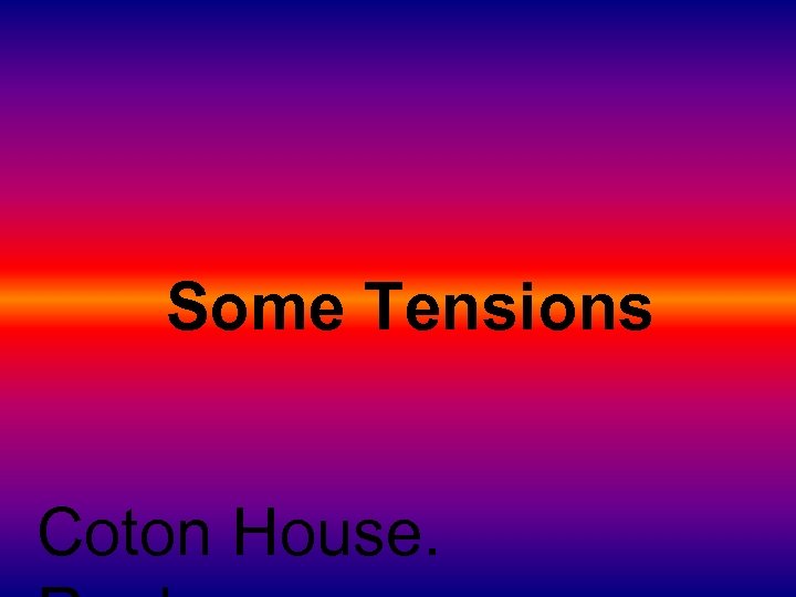 Some Tensions Coton House. 