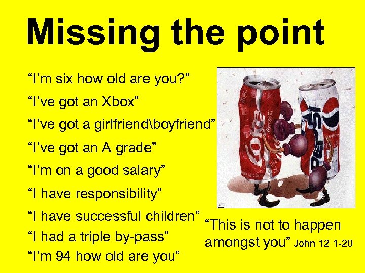 Missing the point “I’m six how old are you? ” “I’ve got an Xbox”