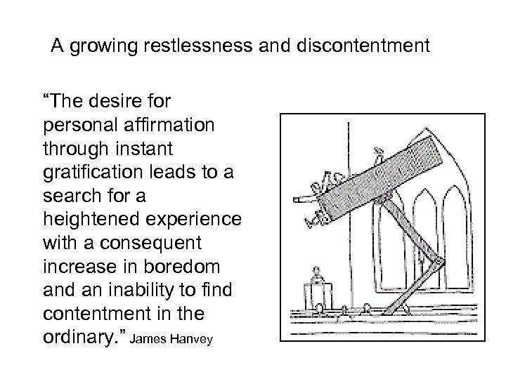 A growing restlessness and discontentment “The desire for personal affirmation through instant gratification leads