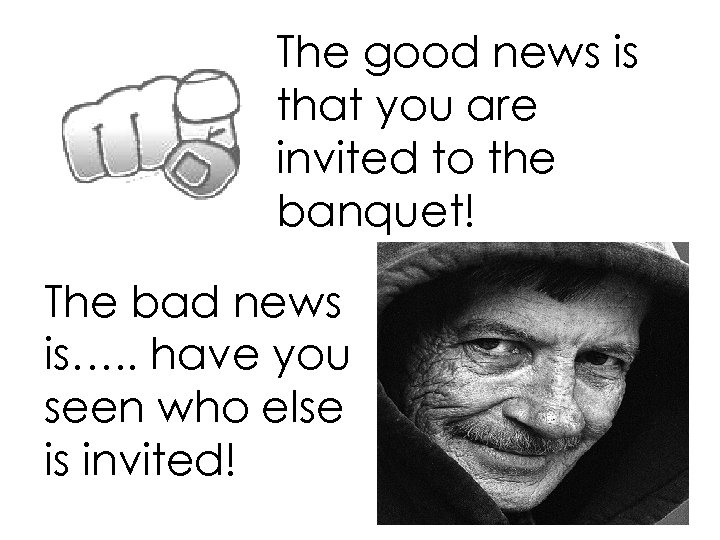 The good news is that you are invited to the banquet! The bad news