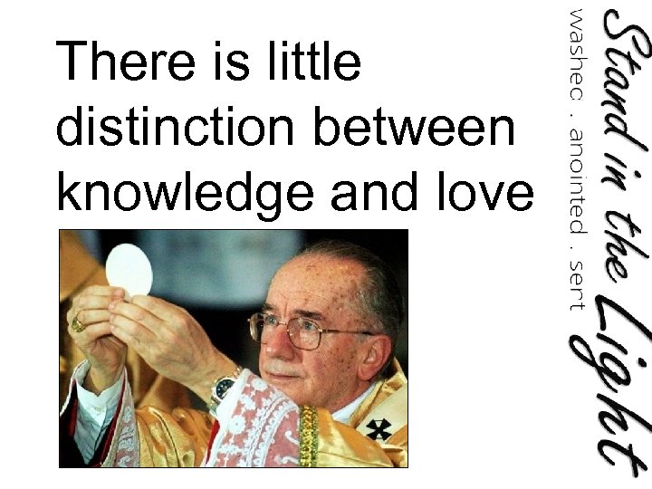 There is little distinction between knowledge and love 