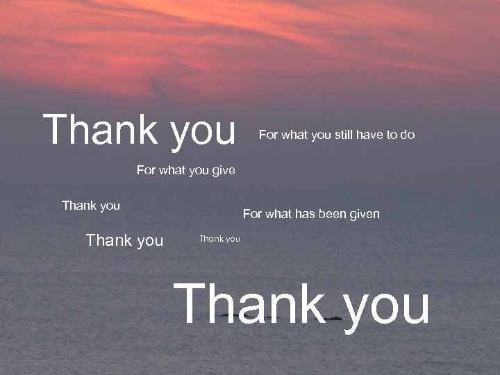 Thank you For what you still have to do For what you give Thank