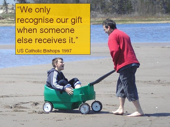 “We only recognise our gift when someone else receives it. ” US Catholic Bishops