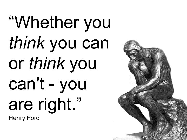 “Whether you think you can or think you can't - you are right. ”