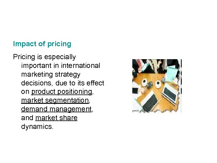 Impact of pricing Pricing is especially important in international marketing strategy decisions, due to