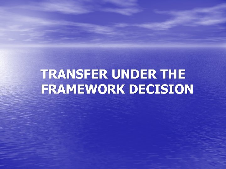 TRANSFER UNDER THE FRAMEWORK DECISION 