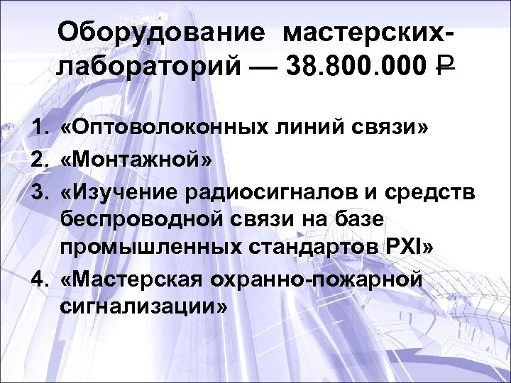 Оборудование мастерскихлабораторий — 38. 800. 000 Р 1. «Оптоволоконных линий связи» 2. «Монтажной» 3.