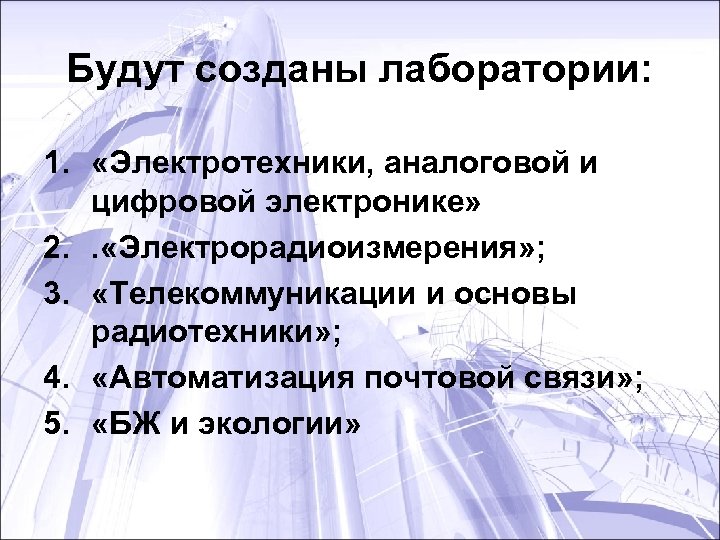 Будут созданы лаборатории: 1. «Электротехники, аналоговой и цифровой электронике» 2. . «Электрорадиоизмерения» ; 3.