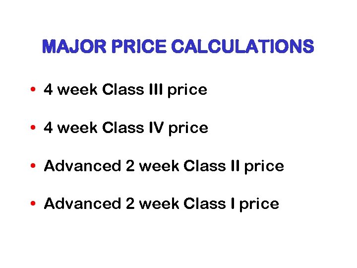 MAJOR PRICE CALCULATIONS • 4 week Class III price • 4 week Class IV